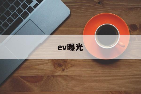 ev曝光(EV曝光值对照表)