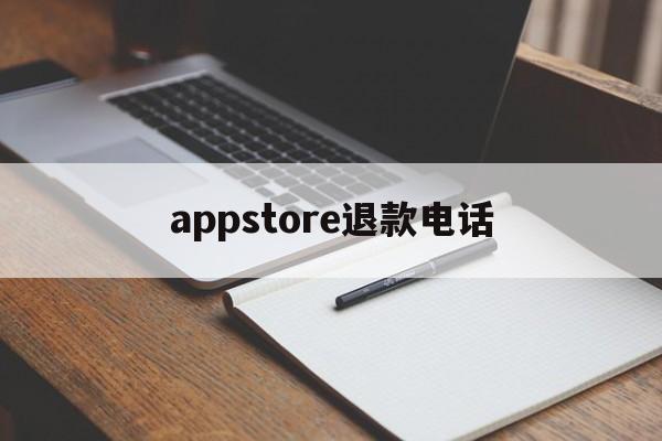 appstore退款电话(appstore申请退款电话)