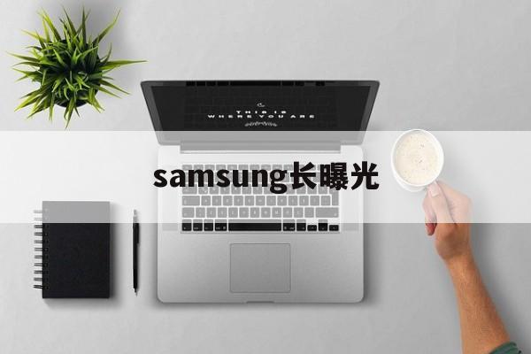 samsung长曝光的简单介绍